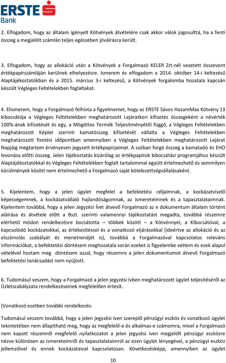 október 14-i keltezésű Alaptájékoztatókban és a 2015. március 3-i keltezésű, a Kötvények forgalomba hozatala kapcsán készült Végleges Feltételekben foglaltakat. 4.