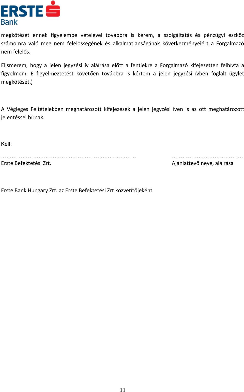 E figyelmeztetést követően továbbra is kértem a jelen jegyzési ívben foglalt ügylet megkötését.