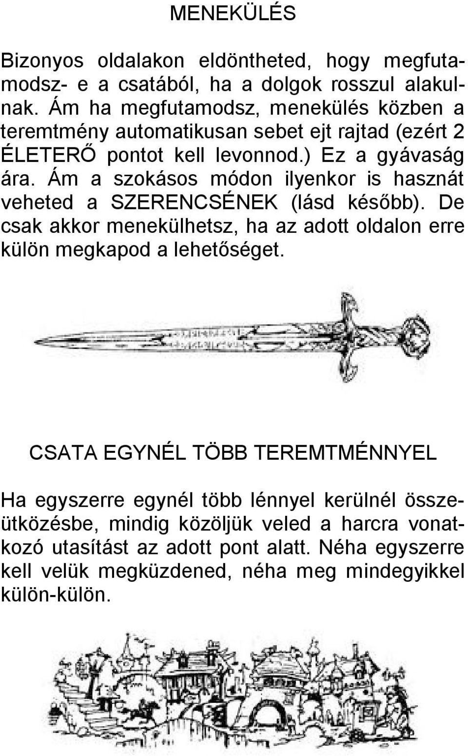 Ám a szokásos módon ilyenkor is hasznát veheted a SZERENCSÉNEK (lásd később). De csak akkor menekülhetsz, ha az adott oldalon erre külön megkapod a lehetőséget.