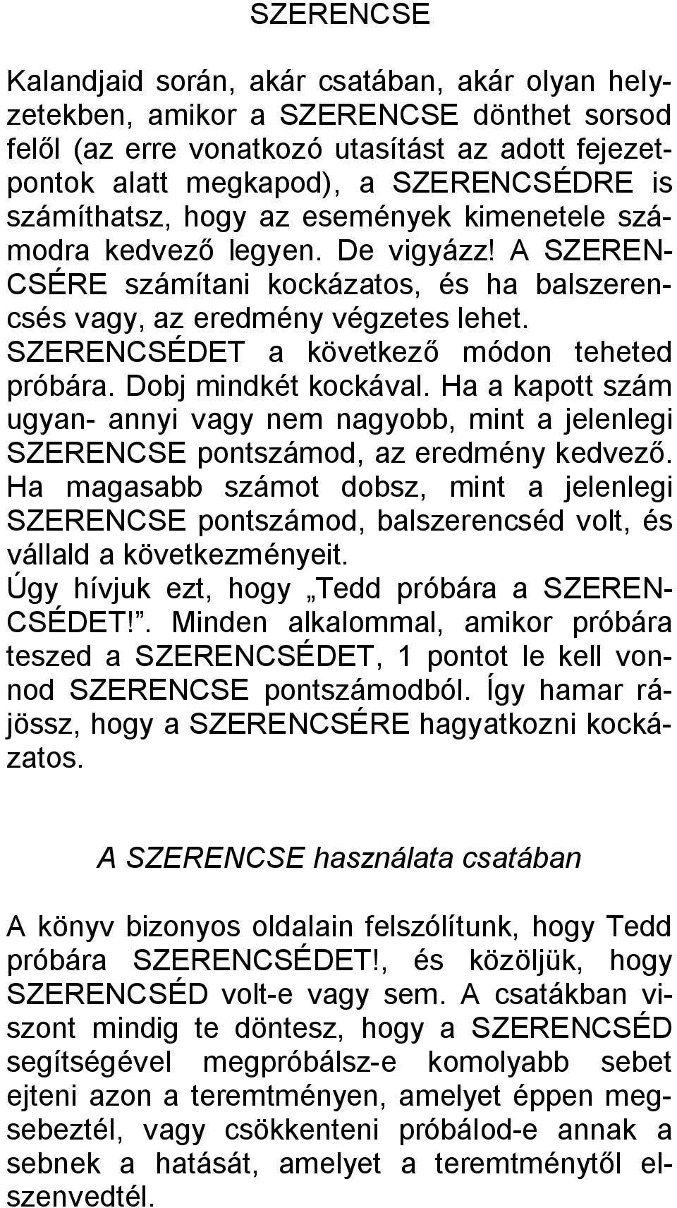 SZERENCSÉDET a következő módon teheted próbára. Dobj mindkét kockával. Ha a kapott szám ugyan- annyi vagy nem nagyobb, mint a jelenlegi SZERENCSE pontszámod, az eredmény kedvező.