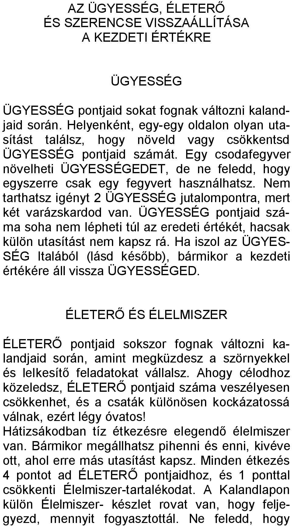 Egy csodafegyver növelheti ÜGYESSÉGEDET, de ne feledd, hogy egyszerre csak egy fegyvert használhatsz. Nem tarthatsz igényt 2 ÜGYESSÉG jutalompontra, mert két varázskardod van.