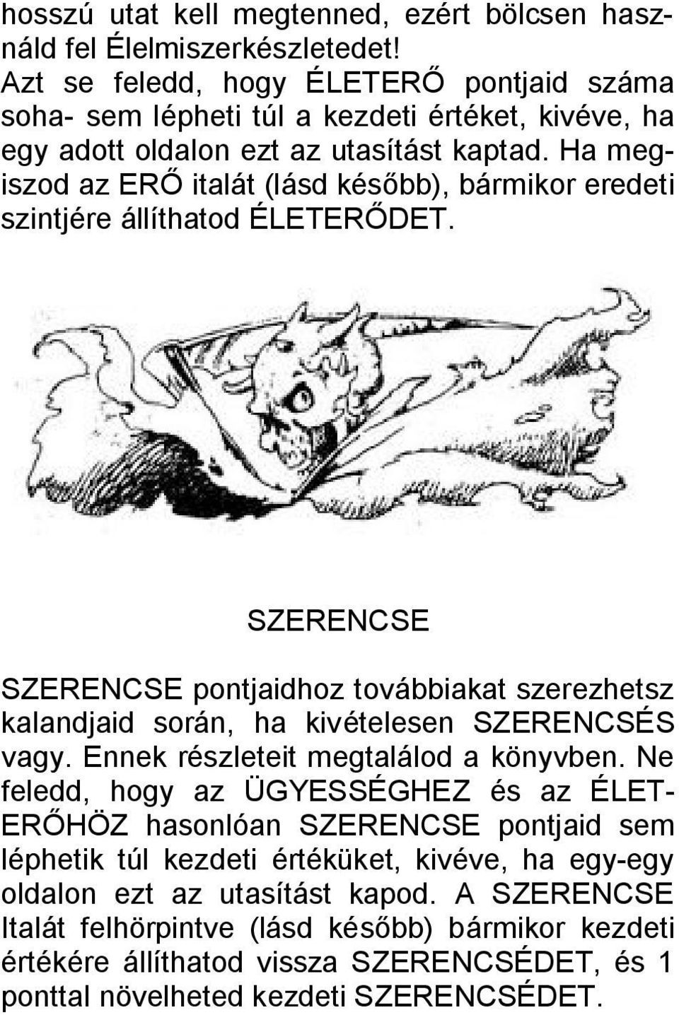 Ha megiszod az ERŐ italát (lásd később), bármikor eredeti szintjére állíthatod ÉLETERŐDET.