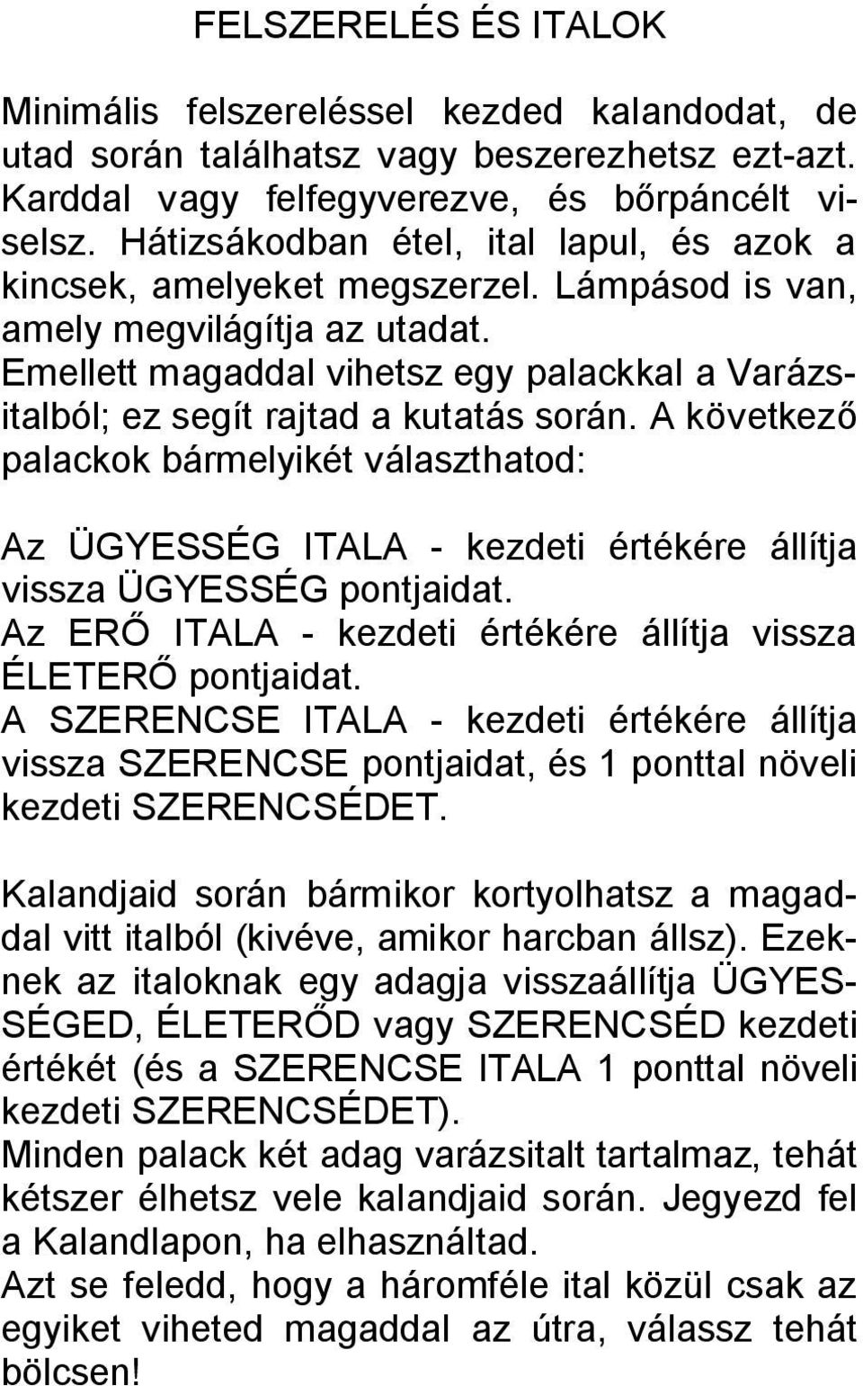 Emellett magaddal vihetsz egy palackkal a Varázsitalból; ez segít rajtad a kutatás során.