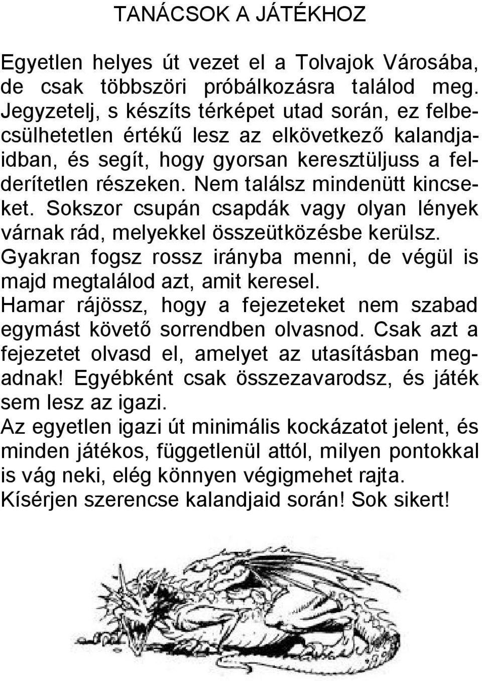 Nem találsz mindenütt kincseket. Sokszor csupán csapdák vagy olyan lények várnak rád, melyekkel összeütközésbe kerülsz.