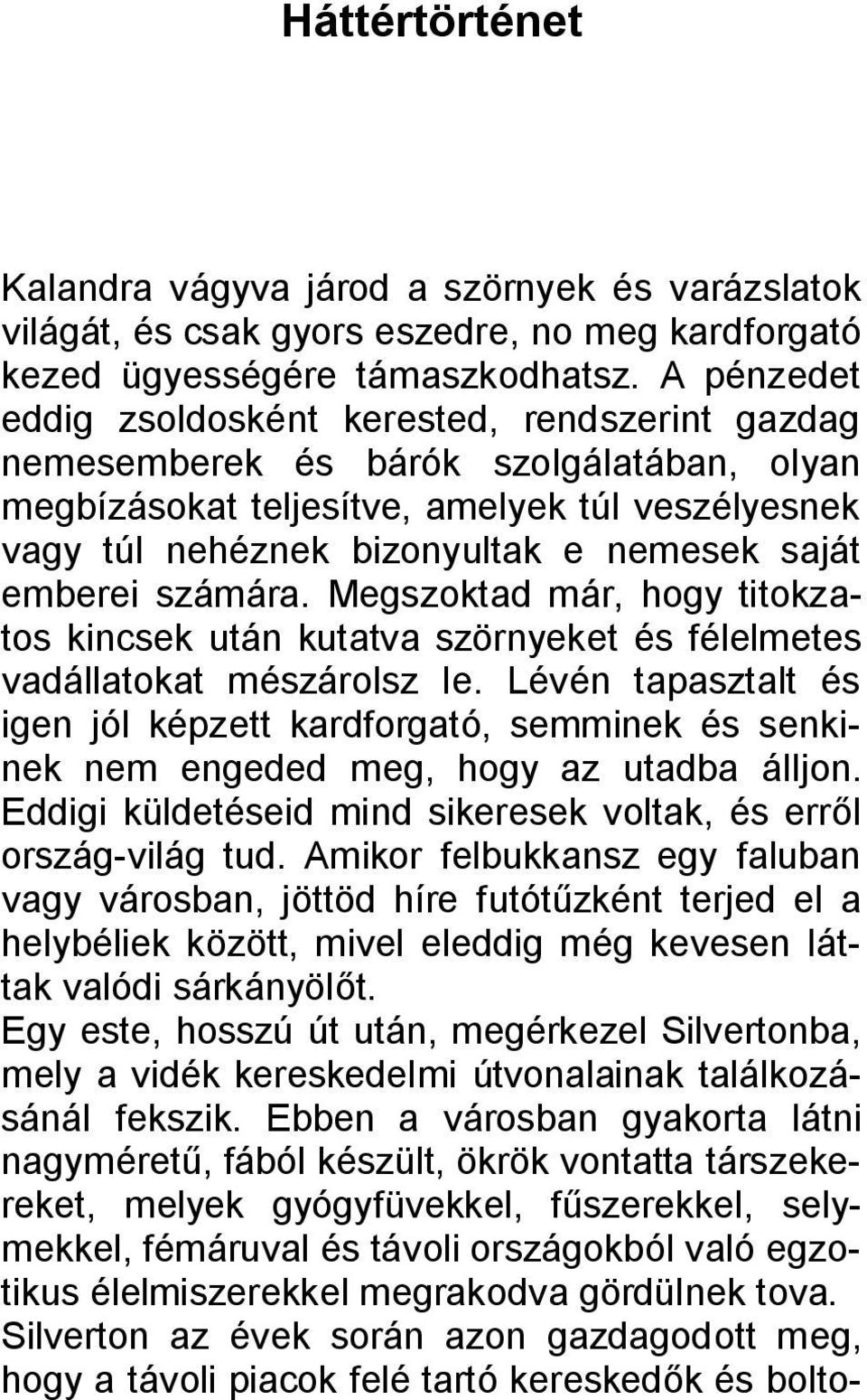 emberei számára. Megszoktad már, hogy titokzatos kincsek után kutatva szörnyeket és félelmetes vadállatokat mészárolsz le.