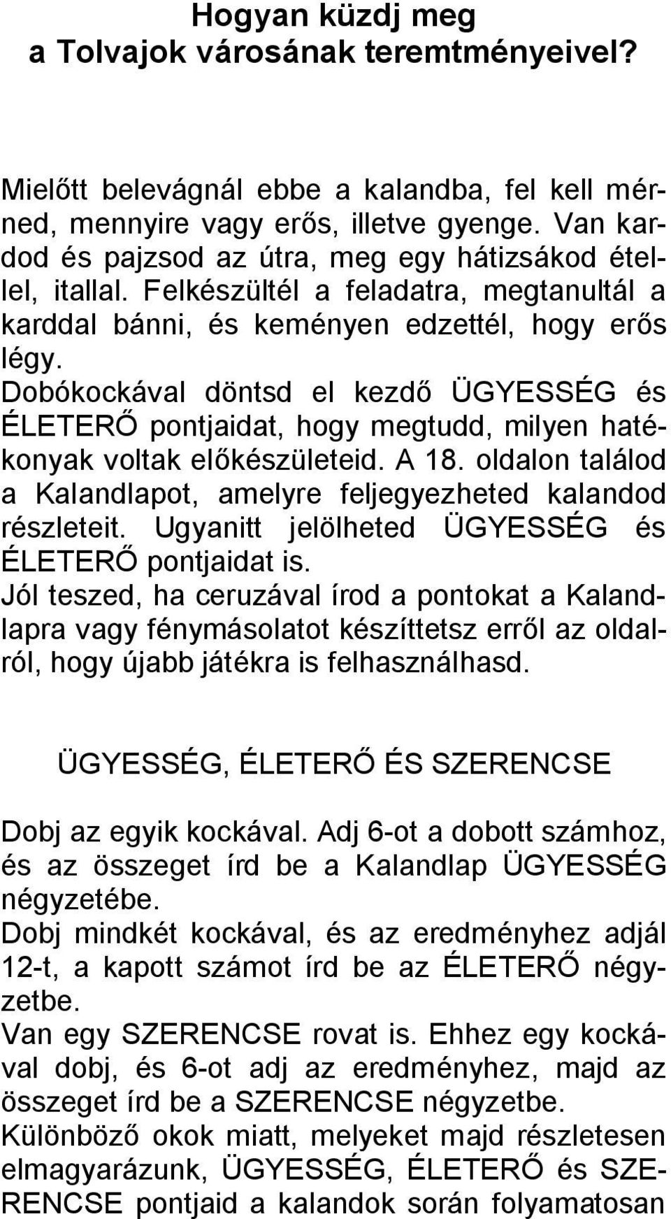 Dobókockával döntsd el kezdő ÜGYESSÉG és ÉLETERŐ pontjaidat, hogy megtudd, milyen hatékonyak voltak előkészületeid. A 18. oldalon találod a Kalandlapot, amelyre feljegyezheted kalandod részleteit.