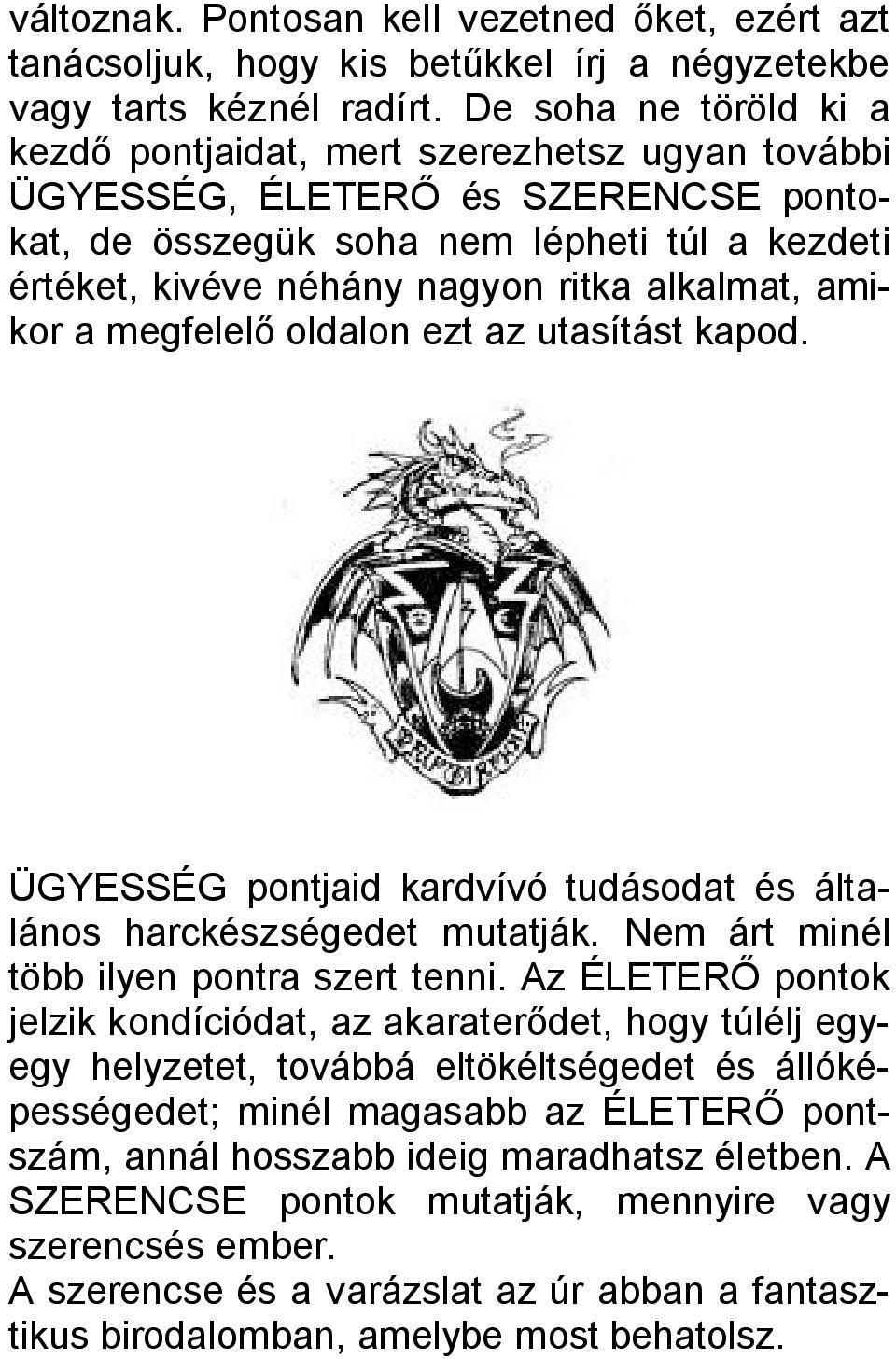 alkalmat, amikor a megfelelő oldalon ezt az utasítást kapod. ÜGYESSÉG pontjaid kardvívó tudásodat és általános harckészségedet mutatják. Nem árt minél több ilyen pontra szert tenni.