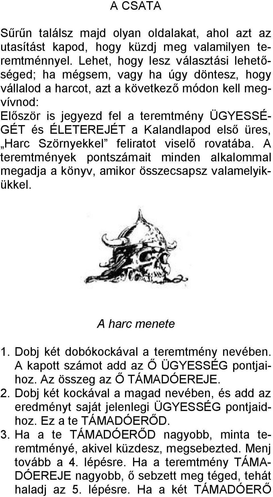 Kalandlapod első üres, Harc Szörnyekkel feliratot viselő rovatába. A teremtmények pontszámait minden alkalommal megadja a könyv, amikor összecsapsz valamelyikükkel. A harc menete 1.