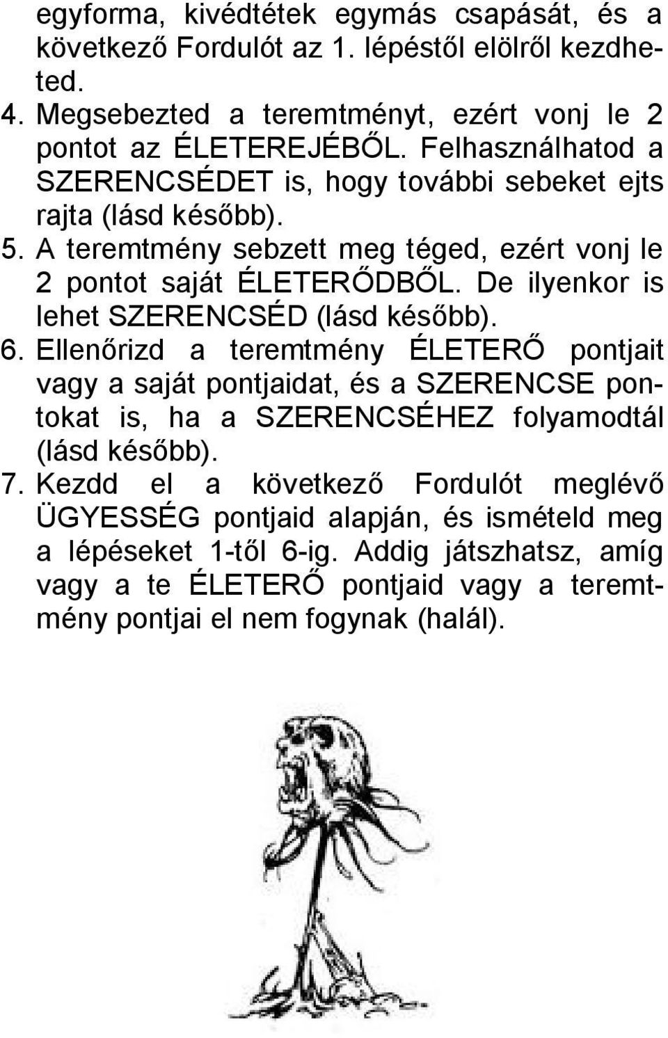 De ilyenkor is lehet SZERENCSÉD (lásd később). 6.
