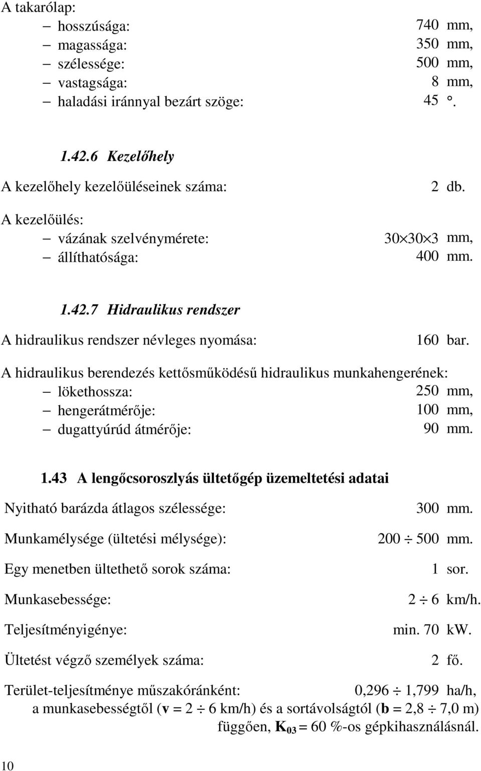 7 Hidraulikus rendszer A hidraulikus rendszer névleges nyomása: 160 bar.