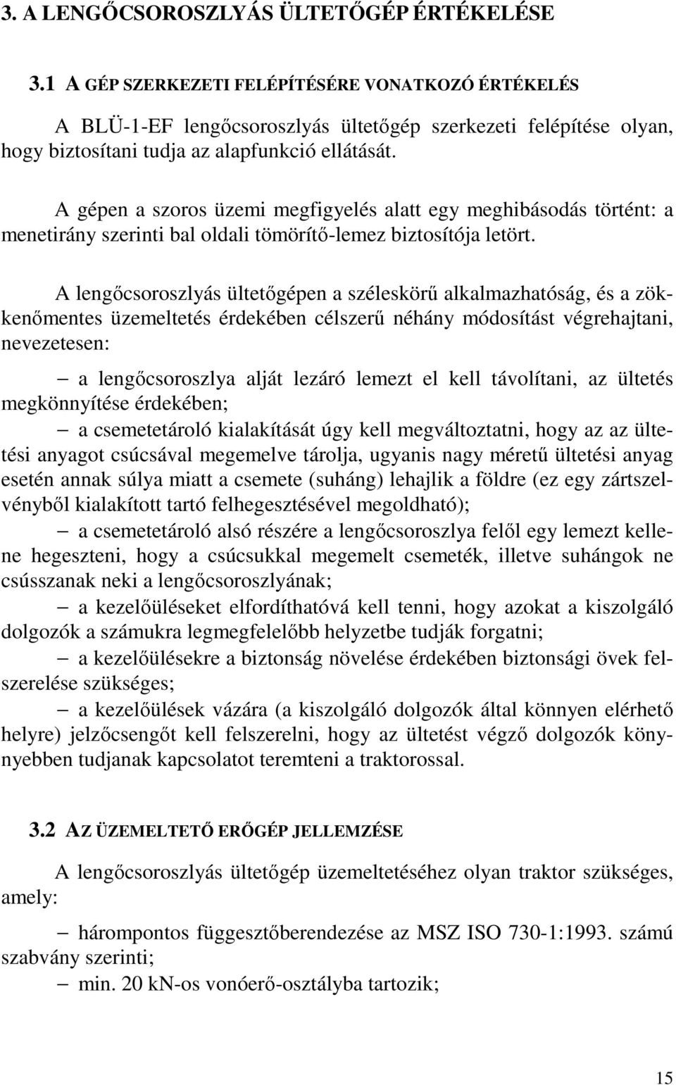 A gépen a szoros üzemi megfigyelés alatt egy meghibásodás történt: a menetirány szerinti bal oldali tömörítő-lemez biztosítója letört.