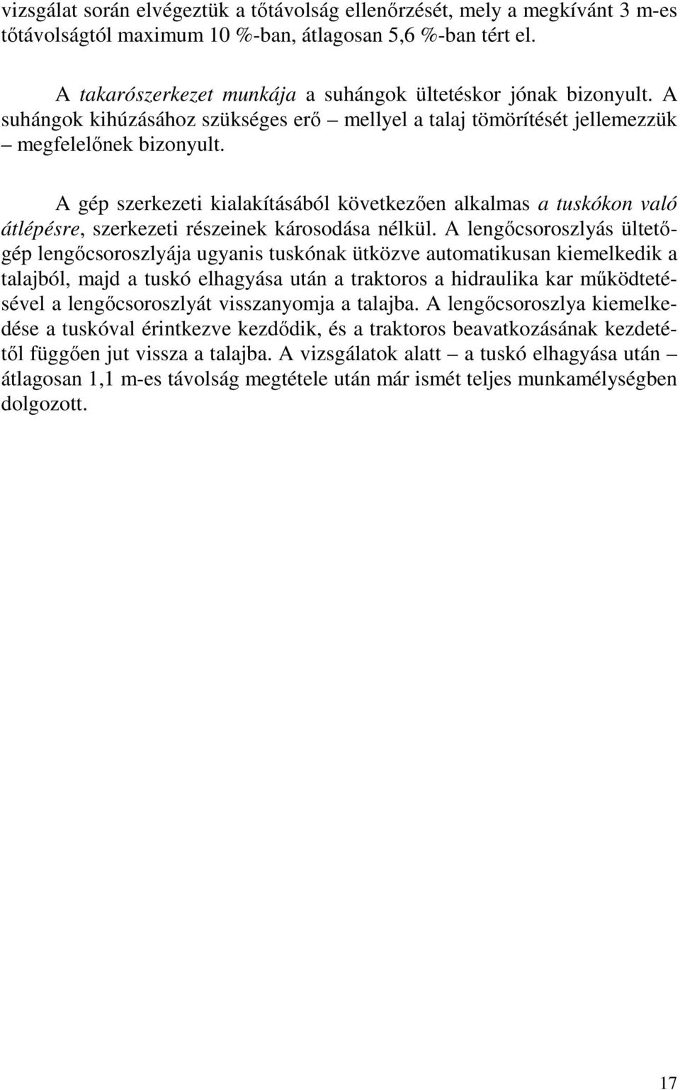 A gép szerkezeti kialakításából következően alkalmas a tuskókon való átlépésre, szerkezeti részeinek károsodása nélkül.