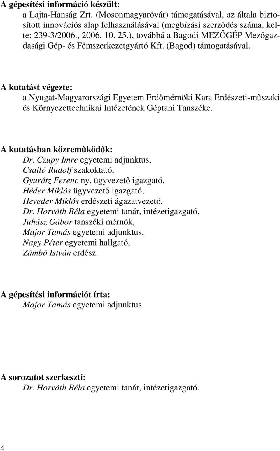 A kutatást végezte: a Nyugat-Magyarországi Egyetem Erdőmérnöki Kara Erdészeti-műszaki és Környezettechnikai Intézetének Géptani Tanszéke. A kutatásban közreműködők: Dr.