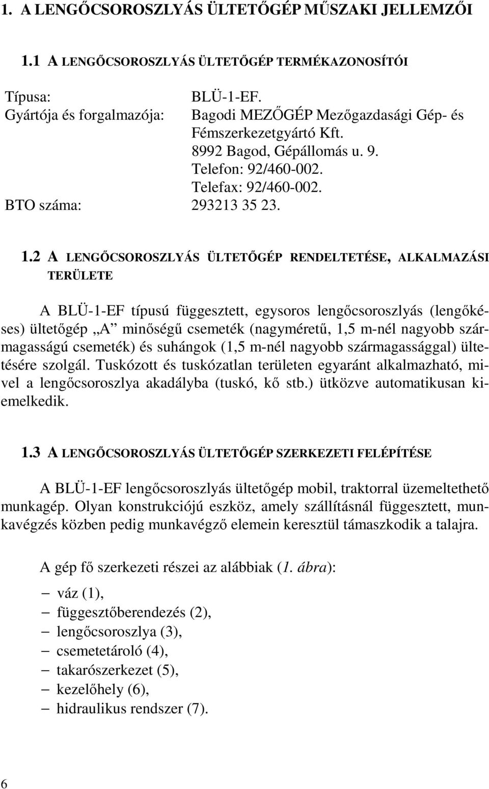 2 A LENGŐCSOROSZLYÁS ÜLTETŐGÉP RENDELTETÉSE, ALKALMAZÁSI TERÜLETE A BLÜ-1-EF típusú függesztett, egysoros lengőcsoroszlyás (lengőkéses) ültetőgép A minőségű csemeték (nagyméretű, 1,5 m-nél nagyobb