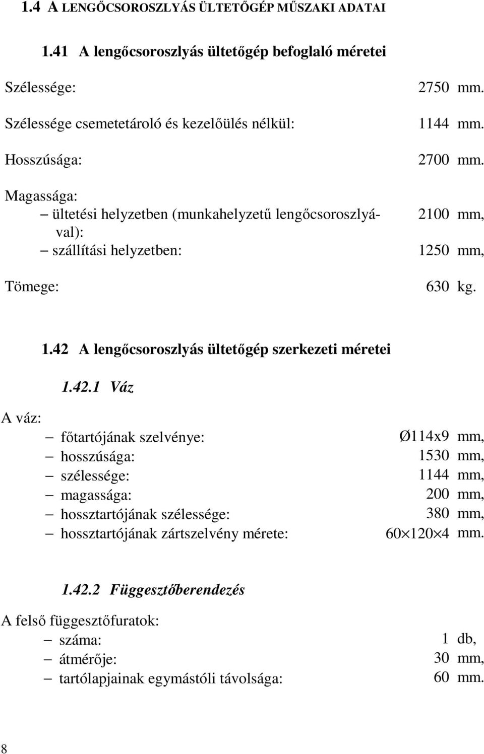 lengőcsoroszlyával): szállítási helyzetben: Tömege: 2750 mm. 1144 mm. 2700 mm. 2100 mm, 1250 mm, 630 kg. 1.42 