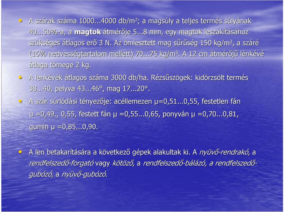 Rézsőszögek: kidörzsölt termés 38...40, pelyva 43...46, mag 17...20. A szár súrlódási tényezıje: acéllemezen µ=0,51...0,55, festetlen fán µ =0,49., 0,55, festett fán µ =0,55.