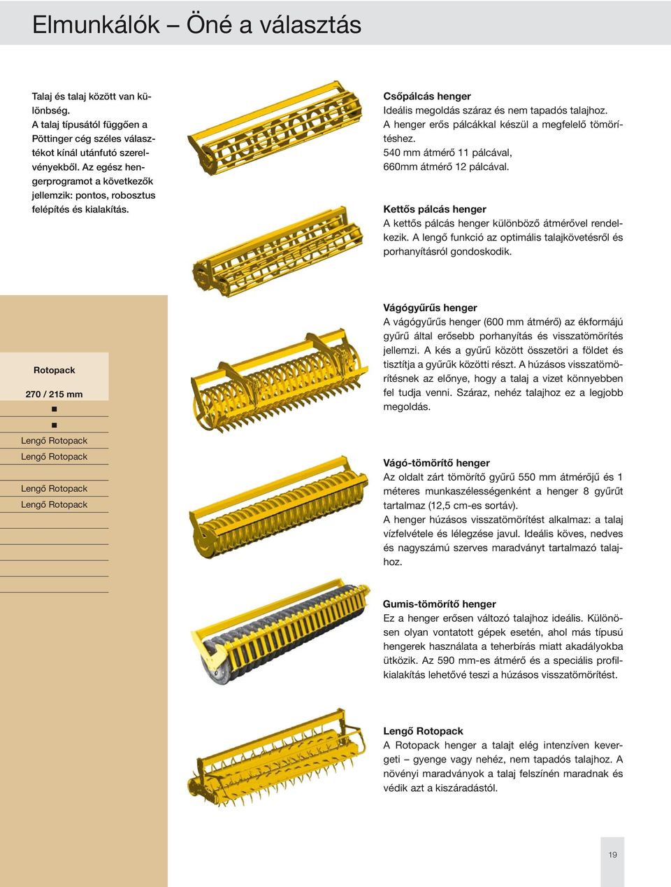 A henger erős pálcákkal készül a megfelelő tömörítéshez. 540 mm átmérő 11 pálcával, 660mm átmérő 12 pálcával. Kettős pálcás henger A kettős pálcás henger különböző átmérővel rendelkezik.