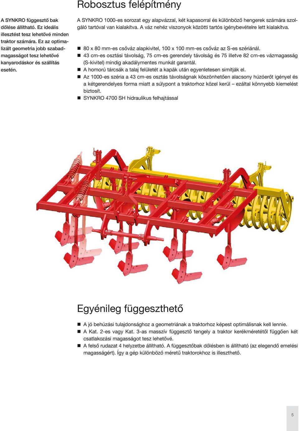 A SYNKRO 1000-es sorozat egy alapvázzal, két kapasorral és különböző hengerek számára szolgáló tartóval van kialakítva. A váz nehéz viszonyok közötti tartós igénybevételre lett kialakítva.