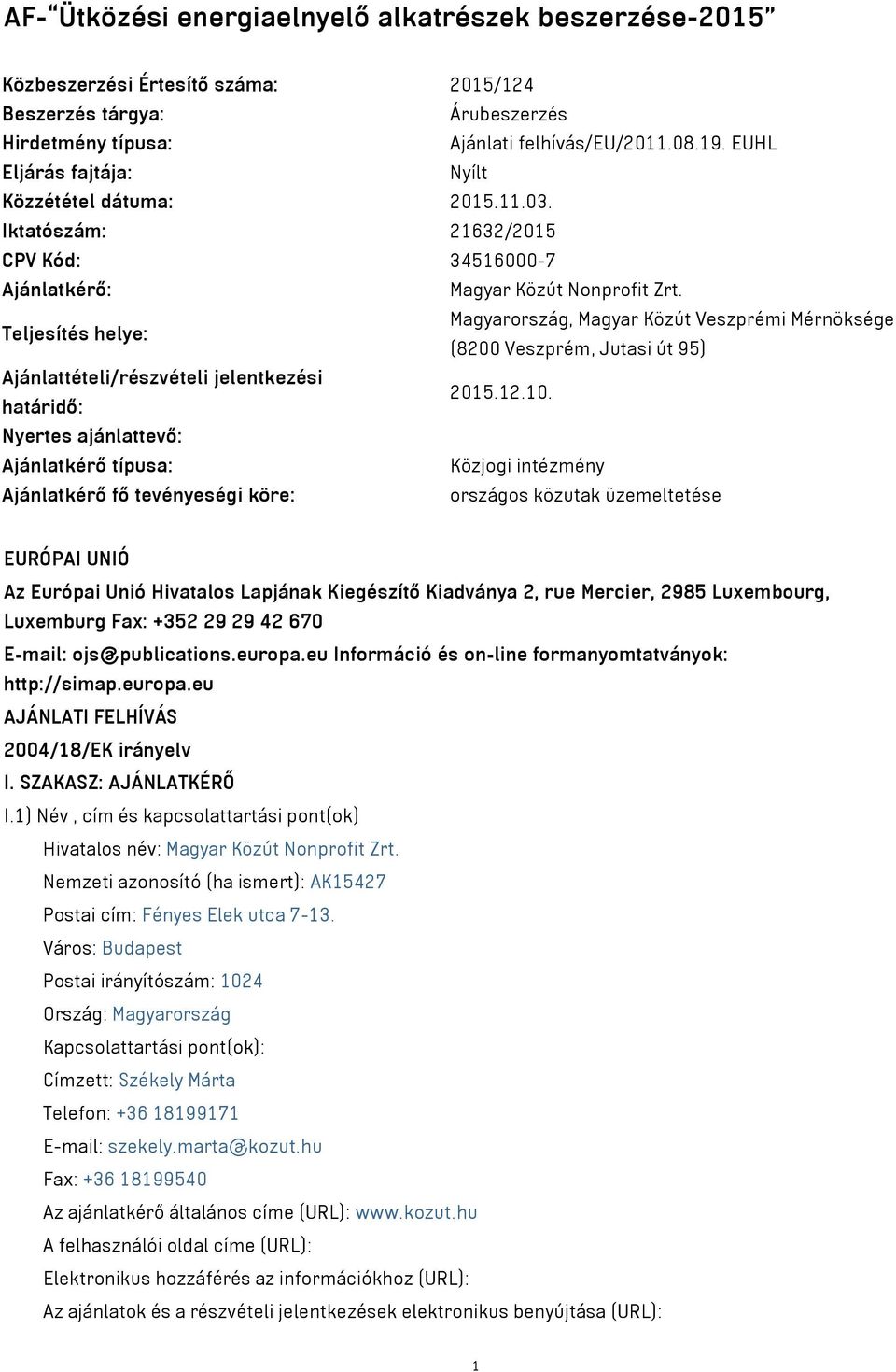 Teljesítés helye: Magyarország, Magyar Közút Veszprémi Mérnöksége (8200 Veszprém, Jutasi út 95) Ajánlattételi/részvételi jelentkezési határidő: 2015.12.10.
