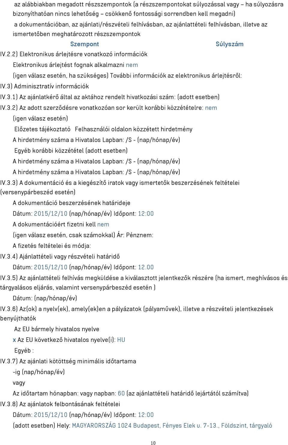 2) Elektronikus árlejtésre vonatkozó információk Elektronikus árlejtést fognak alkalmazni nem (igen válasz esetén, ha szükséges) További információk az elektronikus árlejtésről: IV.
