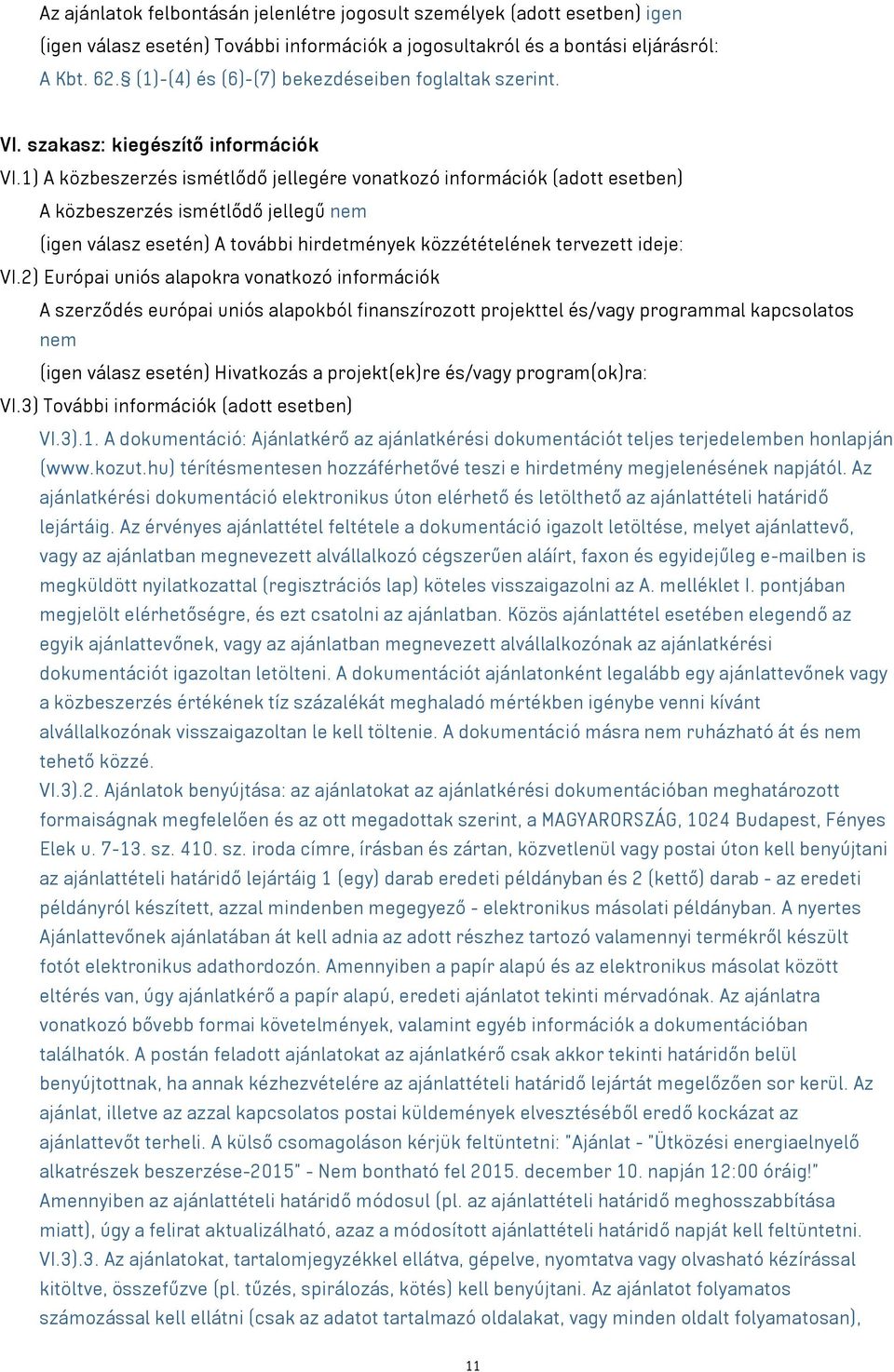 1) A közbeszerzés ismétlődő jellegére vonatkozó információk (adott esetben) A közbeszerzés ismétlődő jellegű nem (igen válasz esetén) A további hirdetmények közzétételének tervezett ideje: VI.