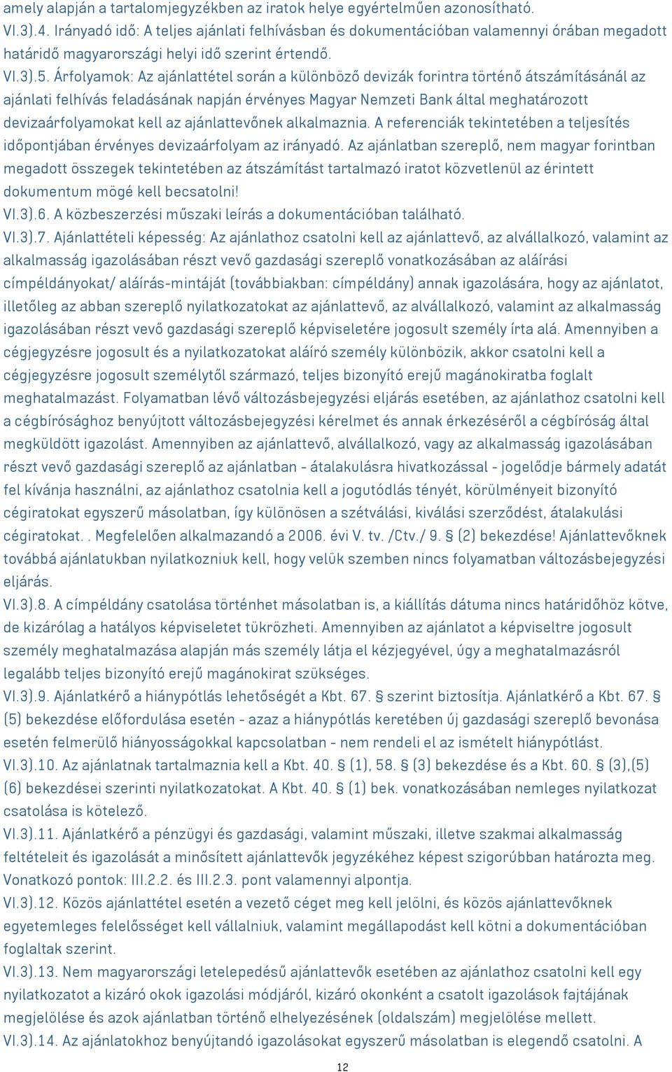 Árfolyamok: Az ajánlattétel során a különböző devizák forintra történő átszámításánál az ajánlati felhívás feladásának napján érvényes Magyar Nemzeti Bank által meghatározott devizaárfolyamokat kell