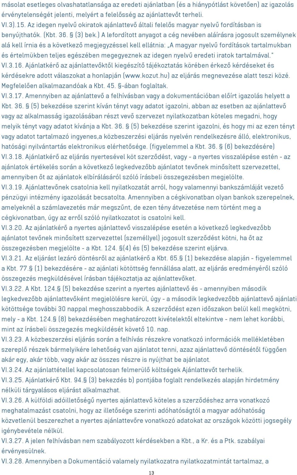 ) A lefordított anyagot a cég nevében aláírásra jogosult személynek alá kell írnia és a következő megjegyzéssel kell ellátnia: A magyar nyelvű fordítások tartalmukban és értelmükben teljes egészében