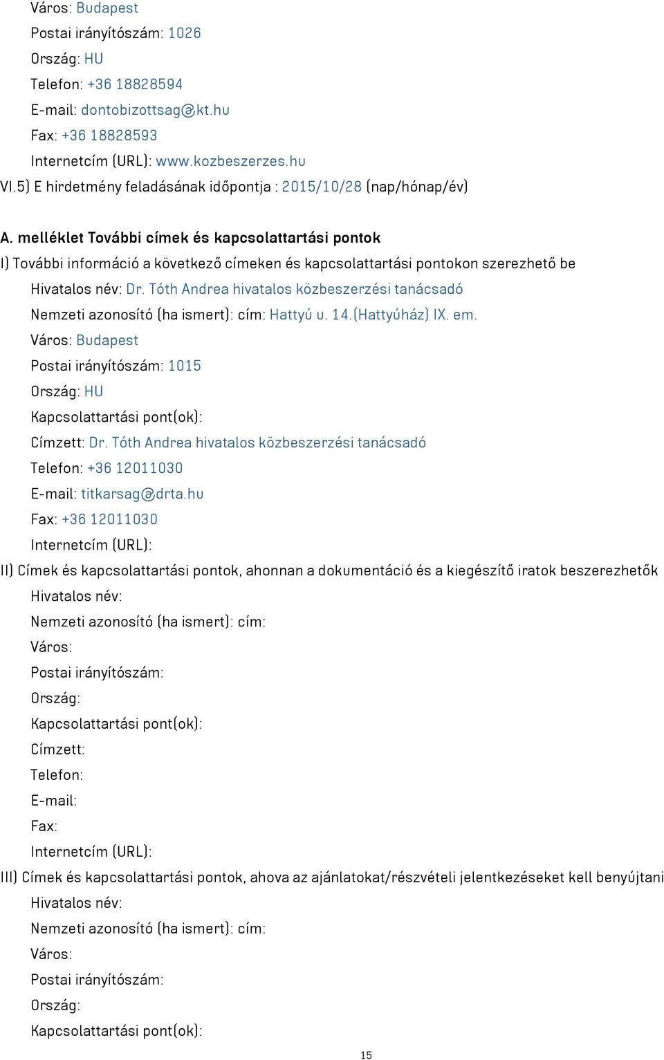 melléklet További címek és kapcsolattartási pontok I) További információ a következő címeken és kapcsolattartási pontokon szerezhető be Hivatalos név: Dr.