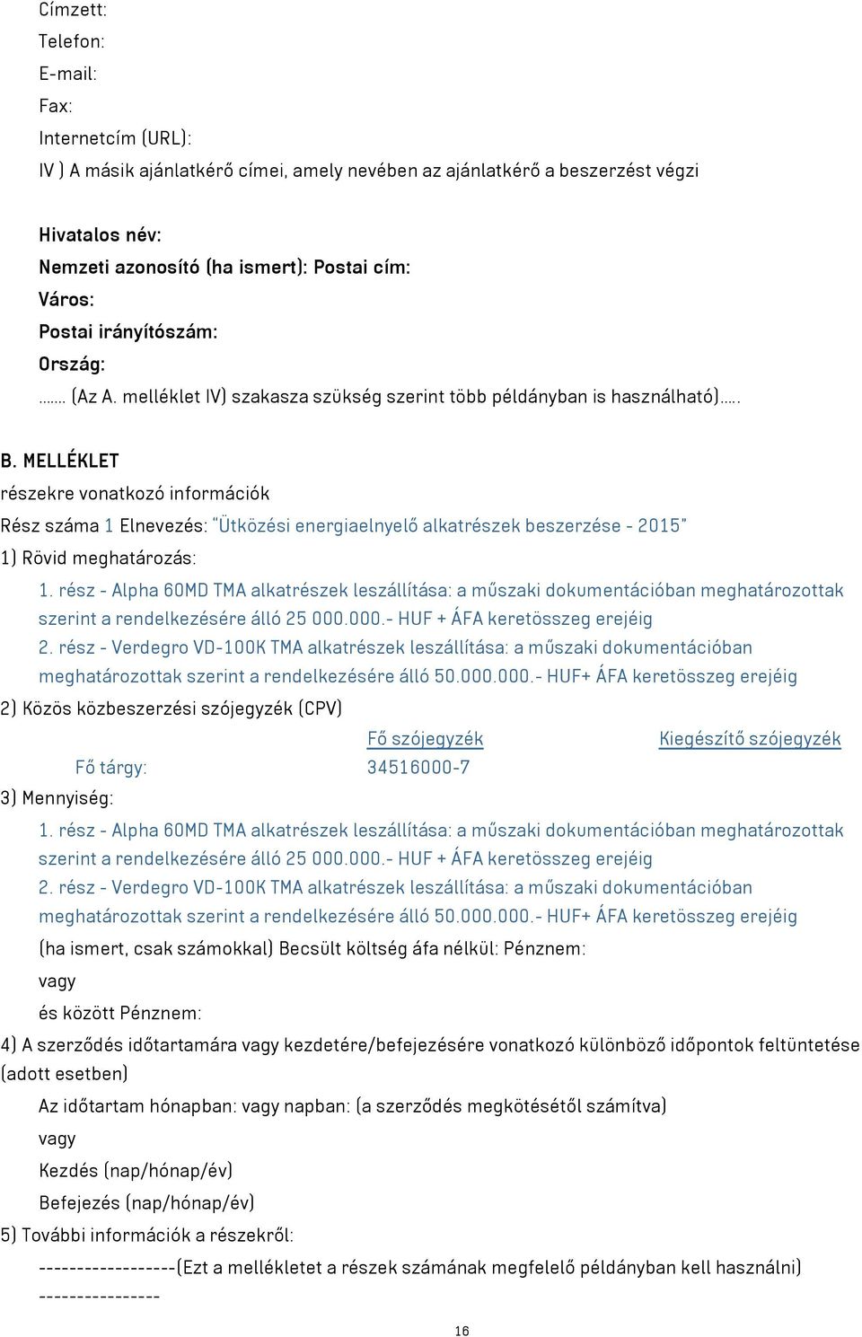 MELLÉKLET részekre vonatkozó információk Rész száma 1 Elnevezés: Ütközési energiaelnyelő alkatrészek beszerzése - 2015 1) Rövid meghatározás: 1.