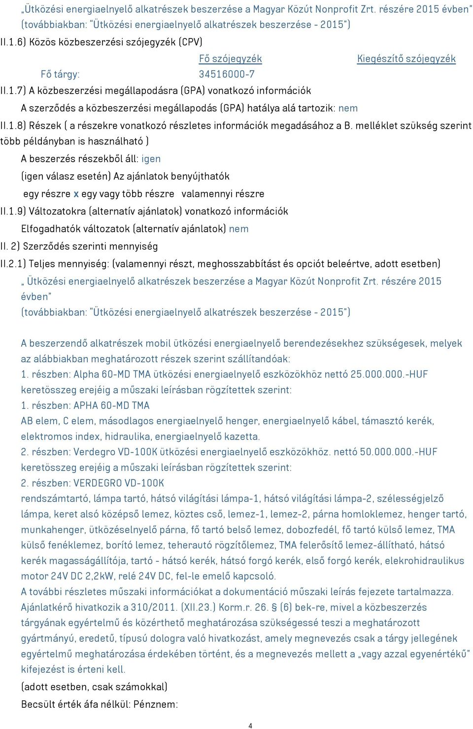 melléklet szükség szerint több példányban is használható ) A beszerzés részekből áll: igen (igen válasz esetén) Az ajánlatok benyújthatók egy részre x egy vagy több részre valamennyi részre II.1.