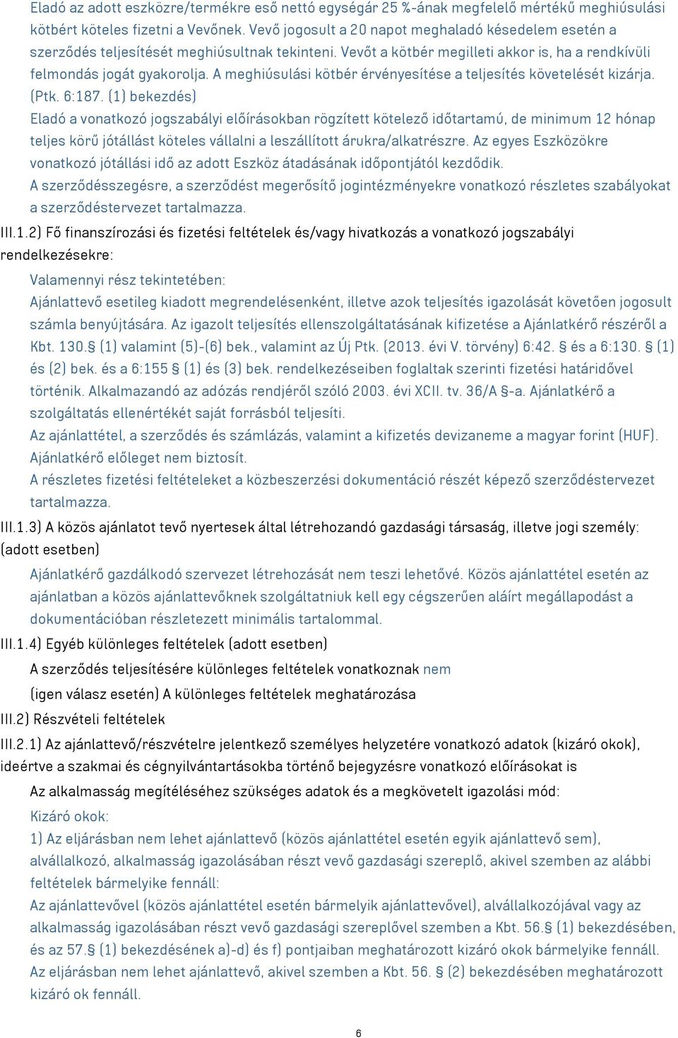 A meghiúsulási kötbér érvényesítése a teljesítés követelését kizárja. (Ptk. 6:187.