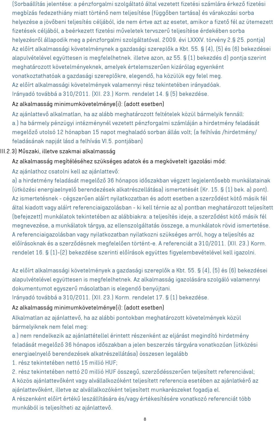 helyezésről állapodik meg a pénzforgalmi szolgáltatóval. 2009. évi LXXXV. törvény 2. 25. pontja) Az előírt alkalmassági követelménynek a gazdasági szereplők a Kbt. 55.