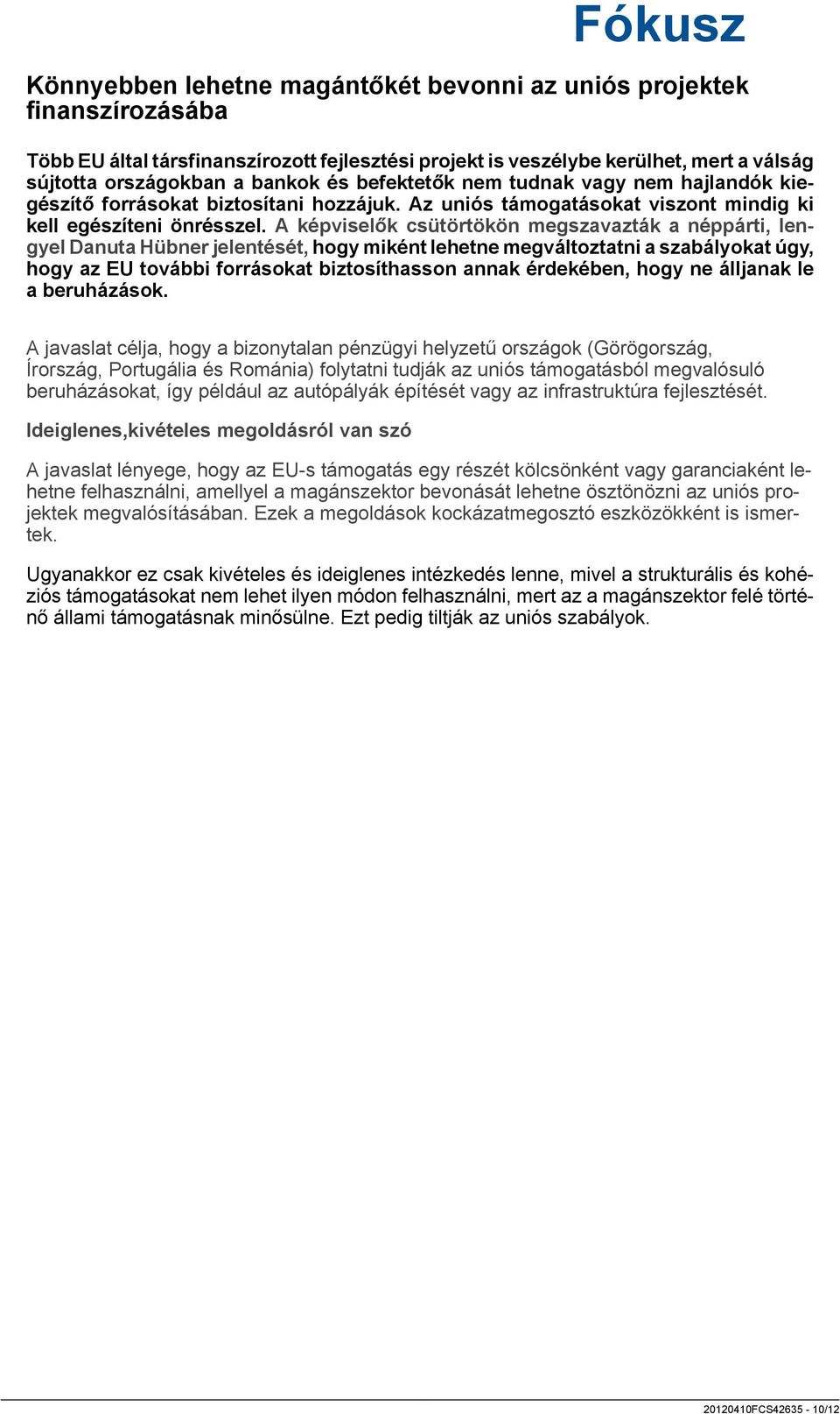 A képviselők csütörtökön megszavazták a néppárti, lengyel Danuta Hübner jelentését, hogy miként lehetne megváltoztatni a szabályokat úgy, hogy az EU további forrásokat biztosíthasson annak érdekében,