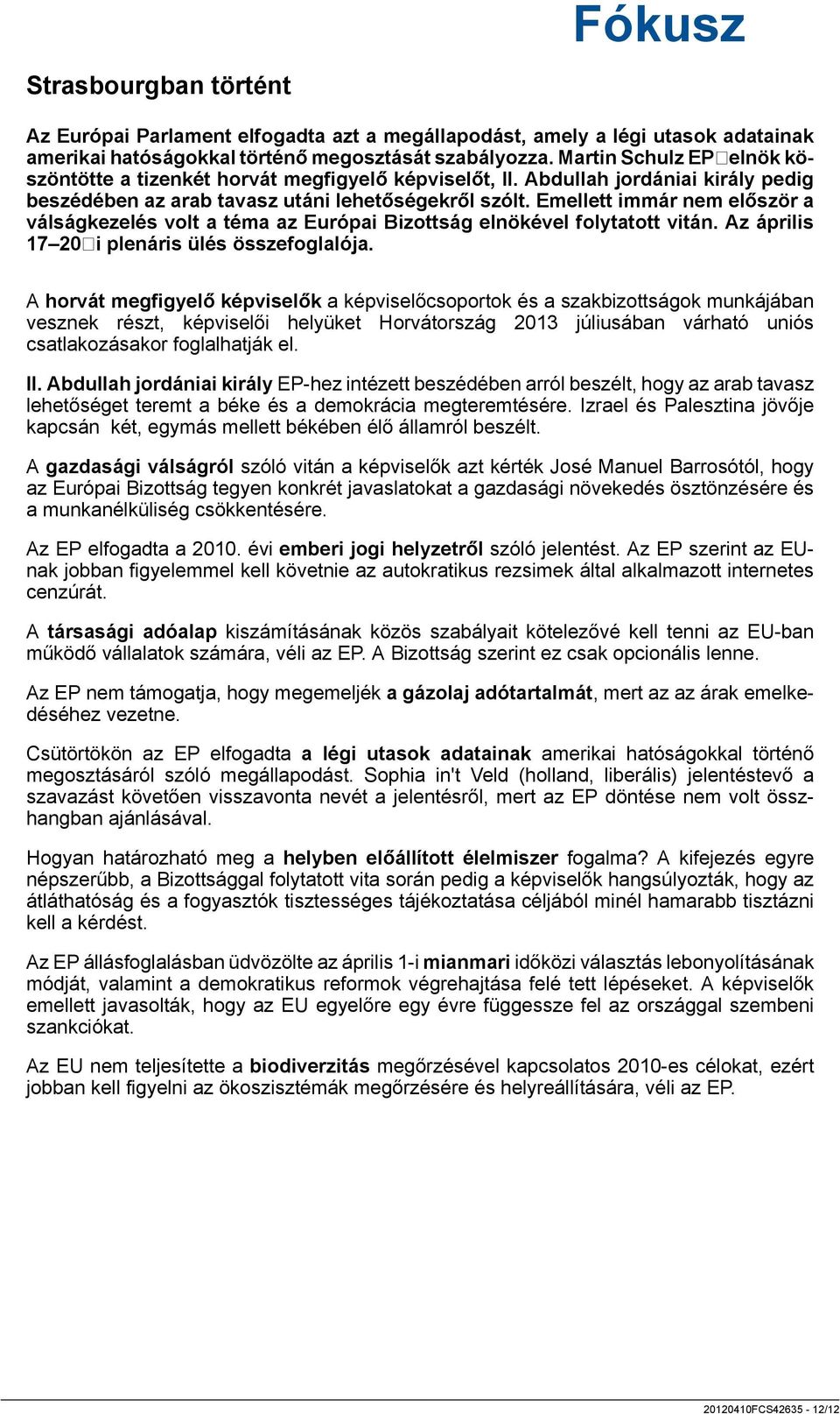 Emellett immár nem először a válságkezelés volt a téma az Európai Bizottság elnökével folytatott vitán. Az április 17 20i plenáris ülés összefoglalója.