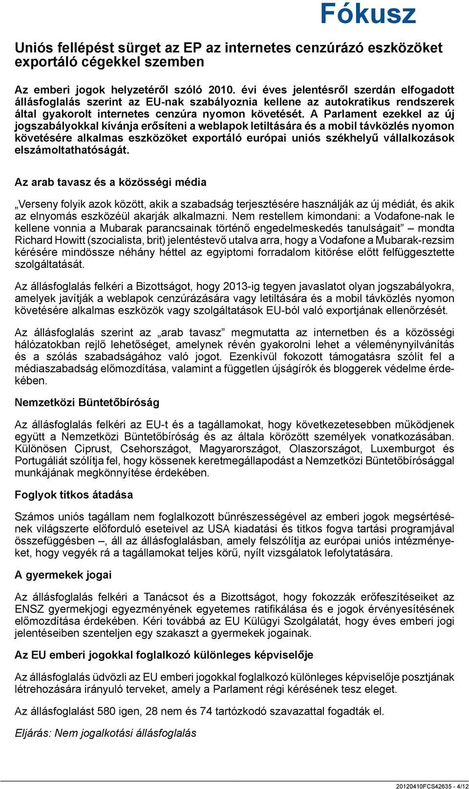 A Parlament ezekkel az új jogszabályokkal kívánja erősíteni a weblapok letiltására és a mobil távközlés nyomon követésére alkalmas eszközöket exportáló európai uniós székhelyű vállalkozások