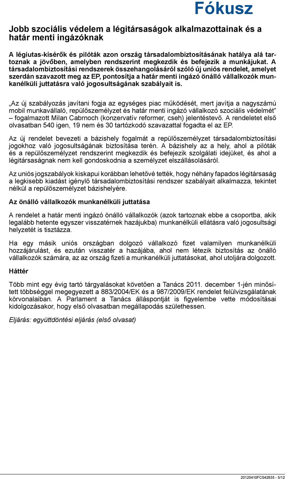 A társadalombiztosítási rendszerek összehangolásáról szóló új uniós rendelet, amelyet szerdán szavazott meg az EP, pontosítja a határ menti ingázó önálló vállalkozók munkanélküli juttatásra való