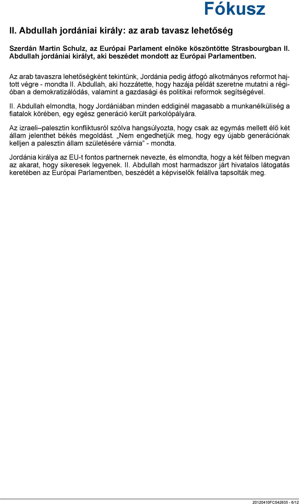 Abdullah, aki hozzátette, hogy hazája példát szeretne mutatni a régióban a demokratizálódás, valamint a gazdasági és politikai reformok segítségével. II.