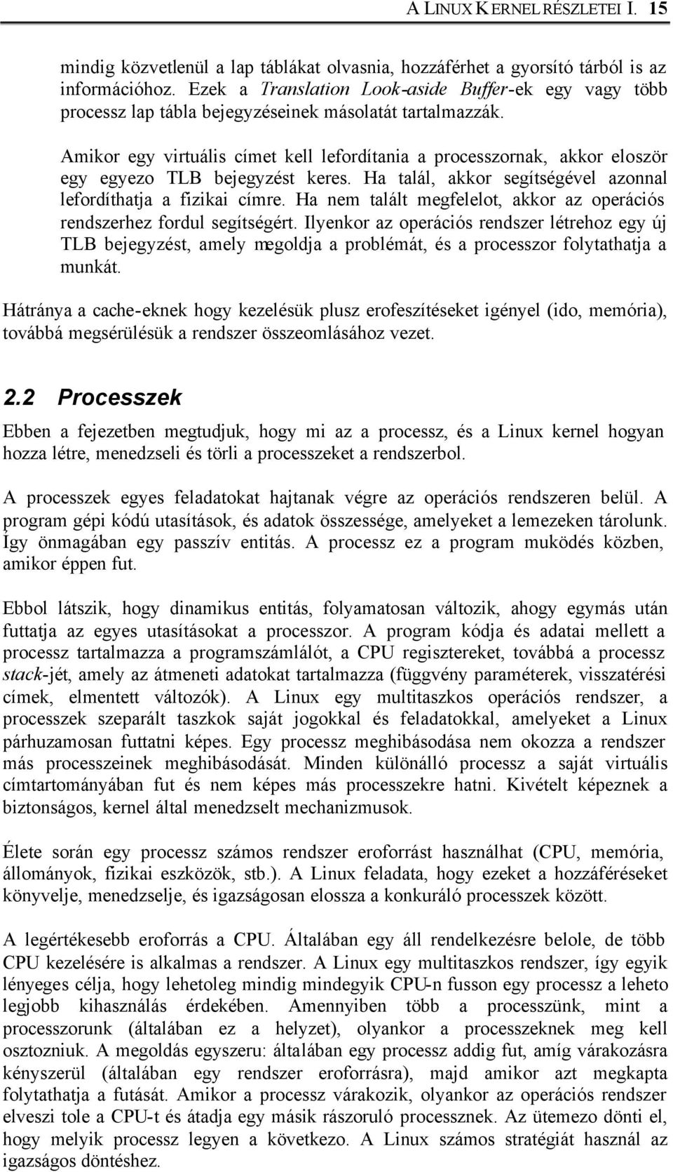 Amikor egy virtuális címet kell lefordítania a processzornak, akkor eloször egy egyezo TLB bejegyzést keres. Ha talál, akkor segítségével azonnal lefordíthatja a fizikai címre.