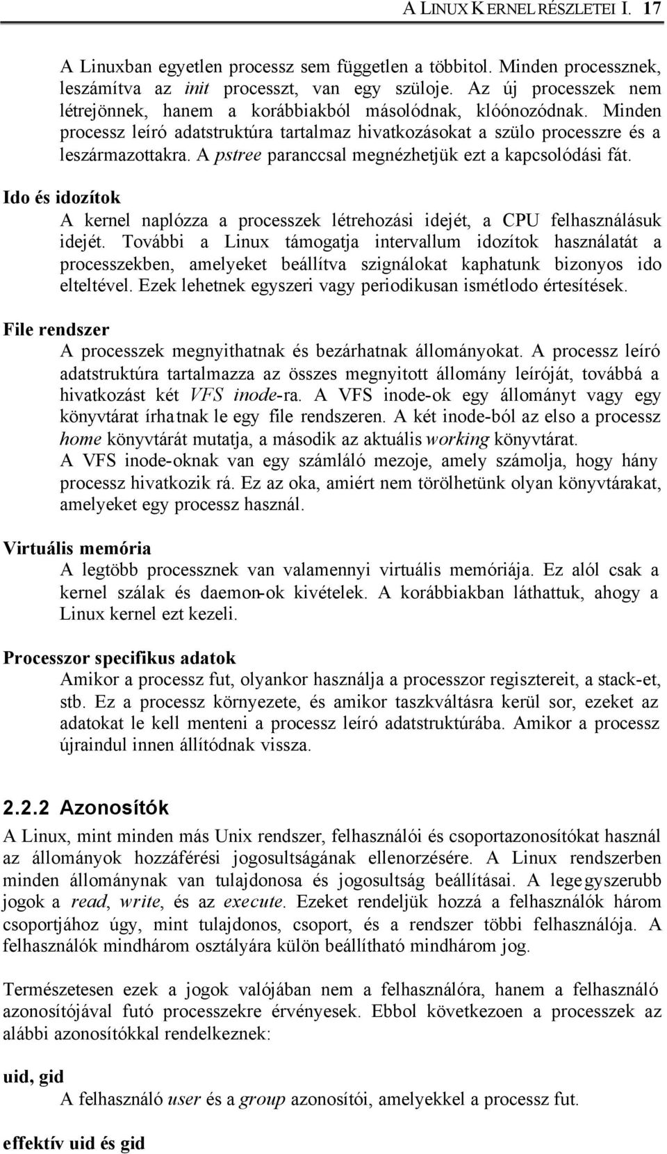 A pstree paranccsal megnézhetjük ezt a kapcsolódási fát. Ido és idozítok A kernel naplózza a processzek létrehozási idejét, a CPU felhasználásuk idejét.