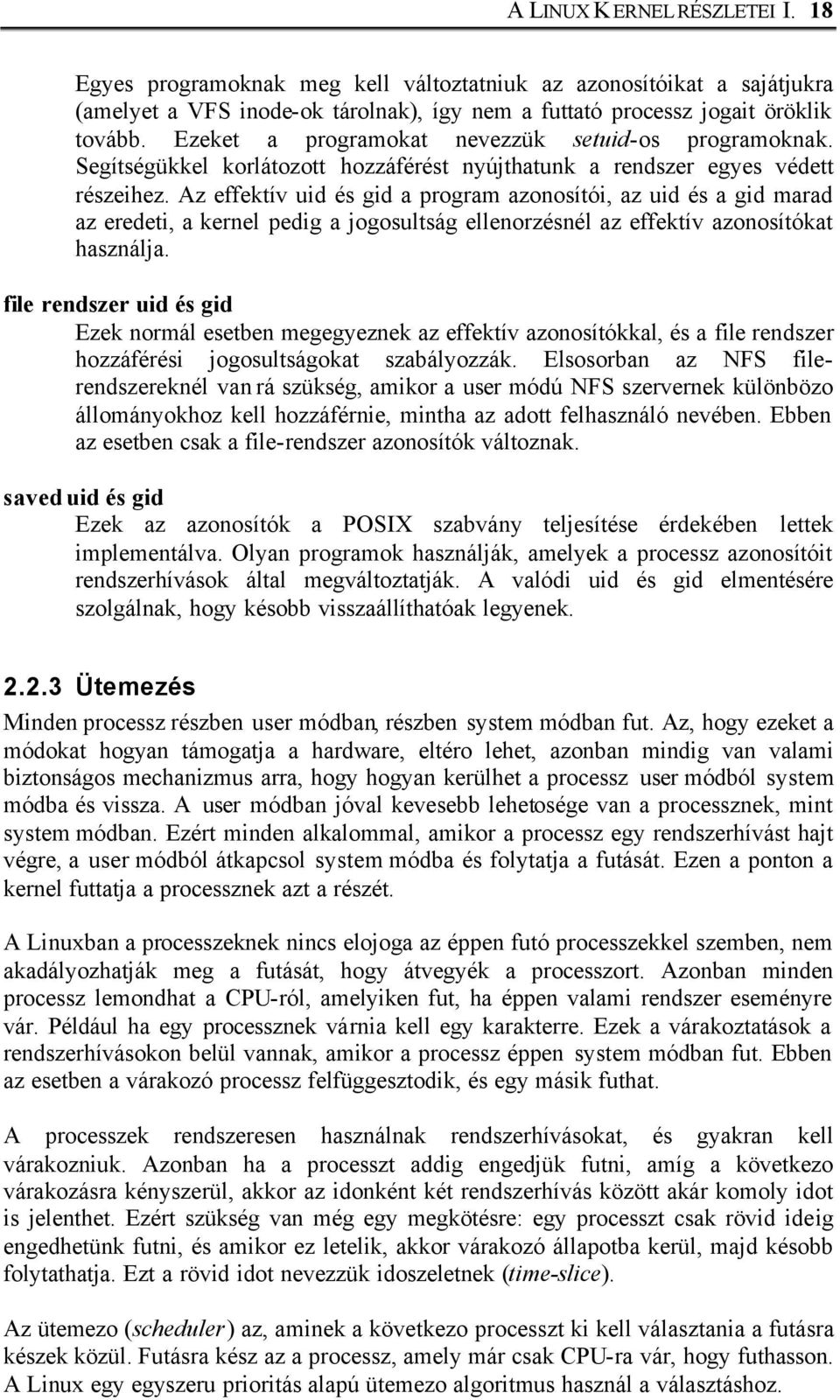 Az effektív uid és gid a program azonosítói, az uid és a gid marad az eredeti, a kernel pedig a jogosultság ellenorzésnél az effektív azonosítókat használja.