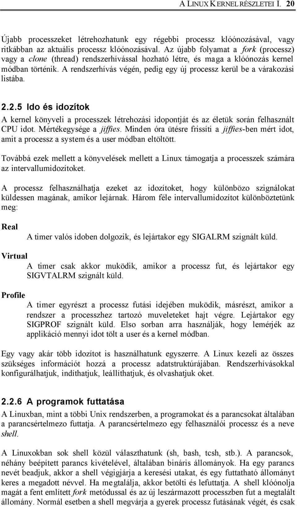 A rendszerhívás végén, pedig egy új processz kerül be a várakozási listába. 2.2.5 Ido és idozítok A kernel könyveli a processzek létrehozási idopontját és az életük során felhasznált CPU idot.