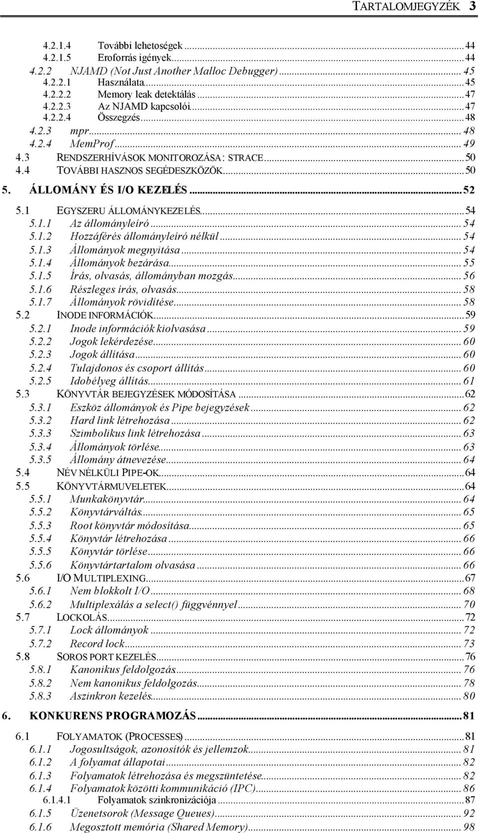 1 EGYSZERU ÁLLOMÁNYKEZELÉS...54 5.1.1 Az állományleíró... 54 5.1.2 Hozzáférés állományleíró nélkül... 54 5.1.3 Állományok megnyitása... 54 5.1.4 Állományok bezárása... 55 5.1.5 Írás, olvasás, állományban mozgás.
