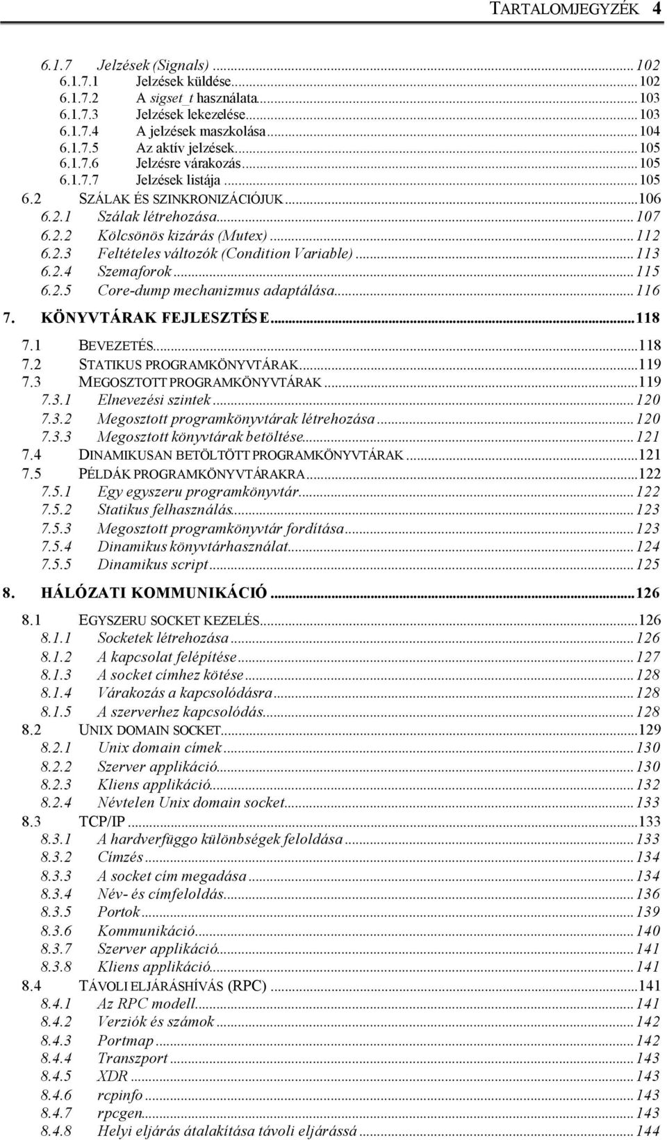 ..113 6.2.4 Szemaforok...115 6.2.5 Core-dump mechanizmus adaptálása...116 7. KÖNYVTÁRAK FEJLESZTÉSE...118 7.1 BEVEZETÉS...118 7.2 STATIKUS PROGRAMKÖNYVTÁRAK...119 7.3 MEGOSZTOTT PROGRAMKÖNYVTÁRAK.