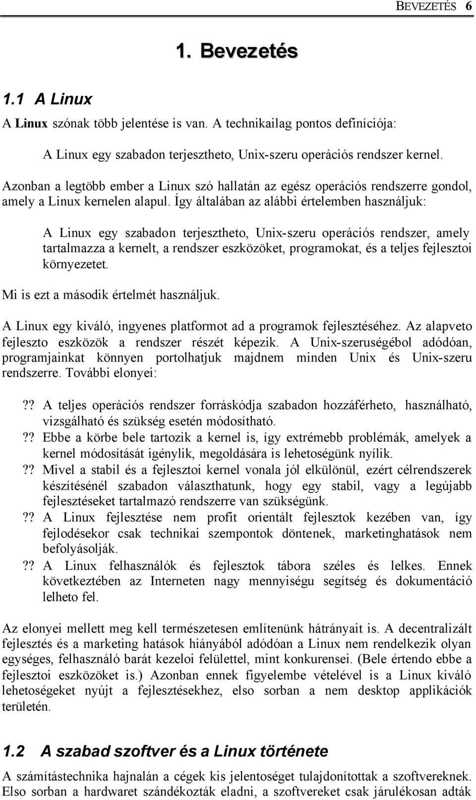 Így általában az alábbi értelemben használjuk: A Linux egy szabadon terjesztheto, Unix-szeru operációs rendszer, amely tartalmazza a kernelt, a rendszer eszközöket, programokat, és a teljes