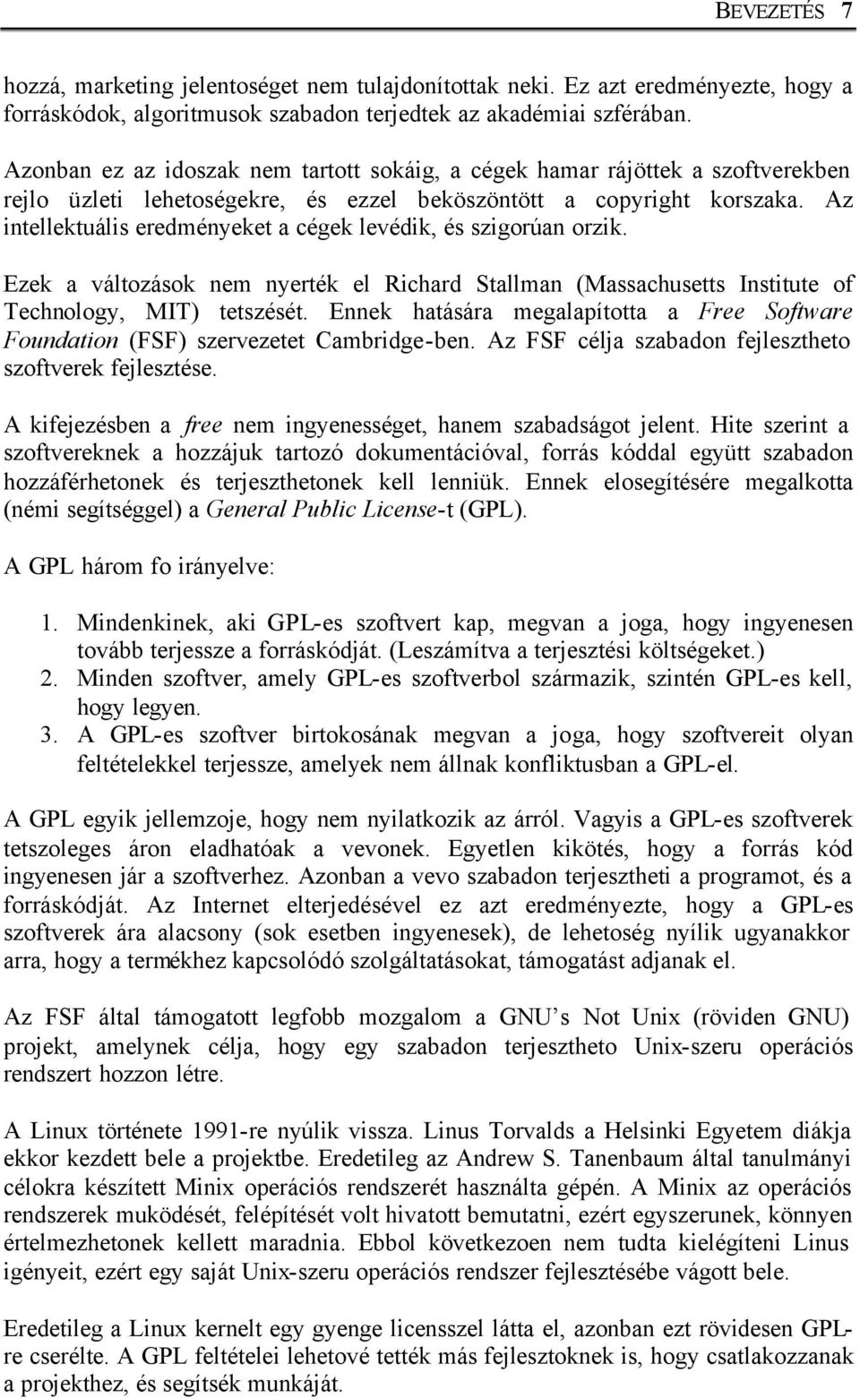 Az intellektuális eredményeket a cégek levédik, és szigorúan orzik. Ezek a változások nem nyerték el Richard Stallman (Massachusetts Institute of Technology, MIT) tetszését.