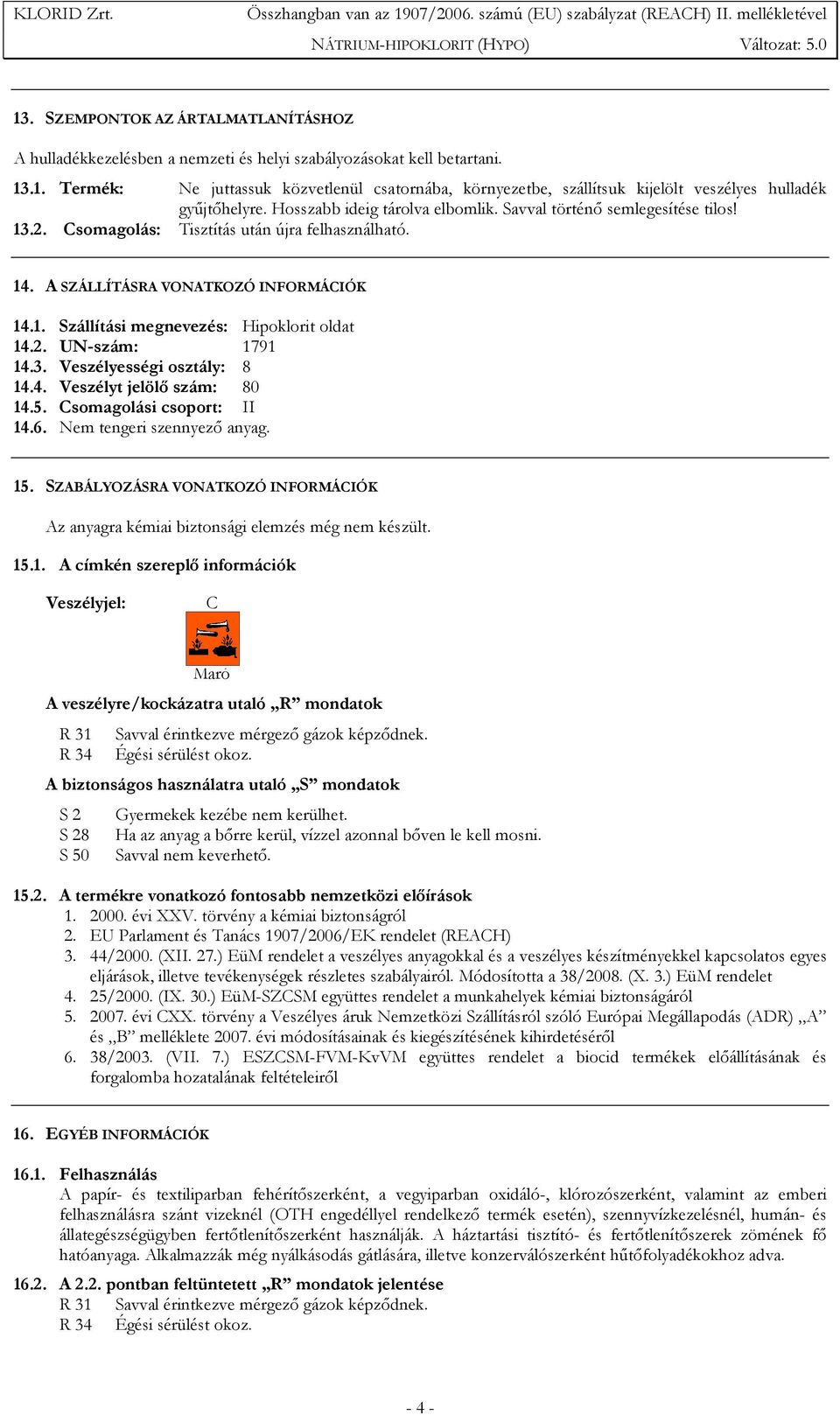 2. UN-szám: 1791 14.3. Veszélyességi osztály: 8 14.4. Veszélyt jelölő szám: 80 14.5. Csomagolási csoport: II 14.6. Nem tengeri szennyező anyag. 15.