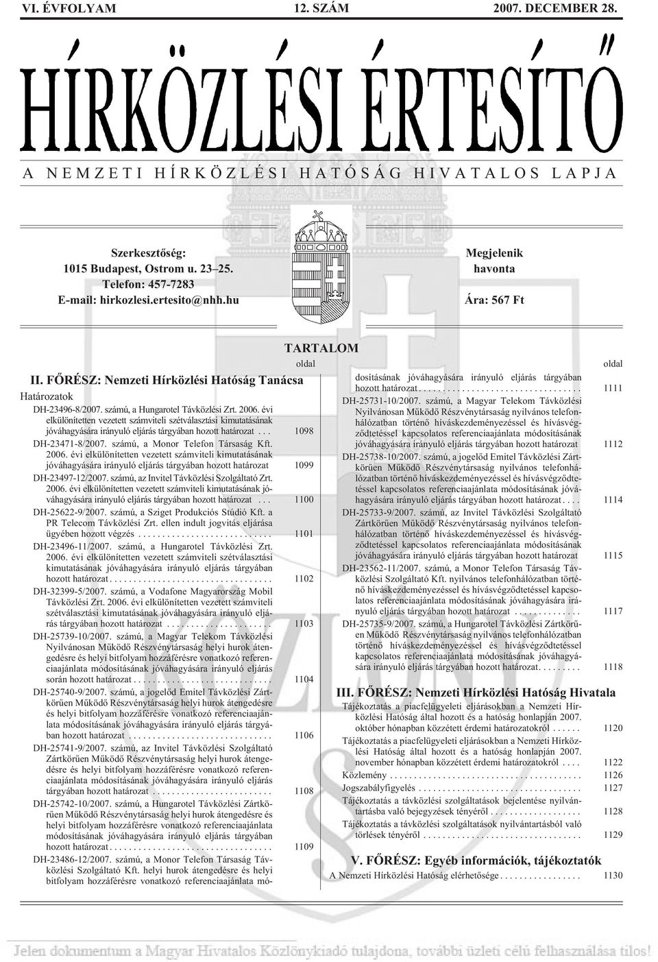 évi elkülönítetten vezetett számviteli szétválasztási kimutatásának jóváhagyására irányuló eljárás tárgyában hozott határozat... 1098 DH-23471-8/2007. számú, a Monor Telefon Társaság Kft. 2006.