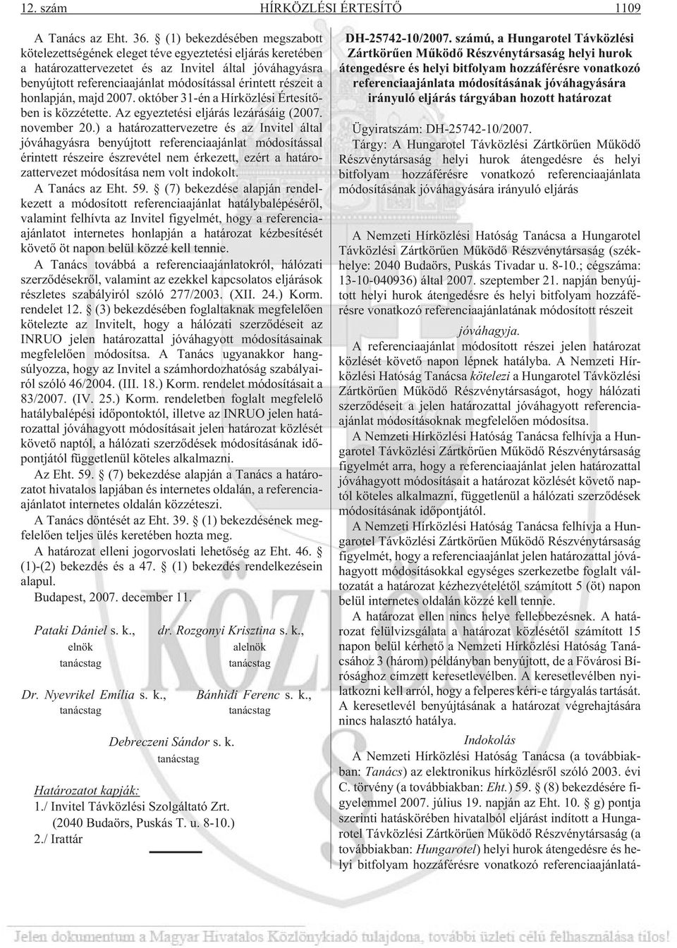 részeit a honlapján, majd 2007. október 31-én a Hírközlési Értesítõben is közzétette. Az egyeztetési eljárás lezárásáig (2007. november 20.