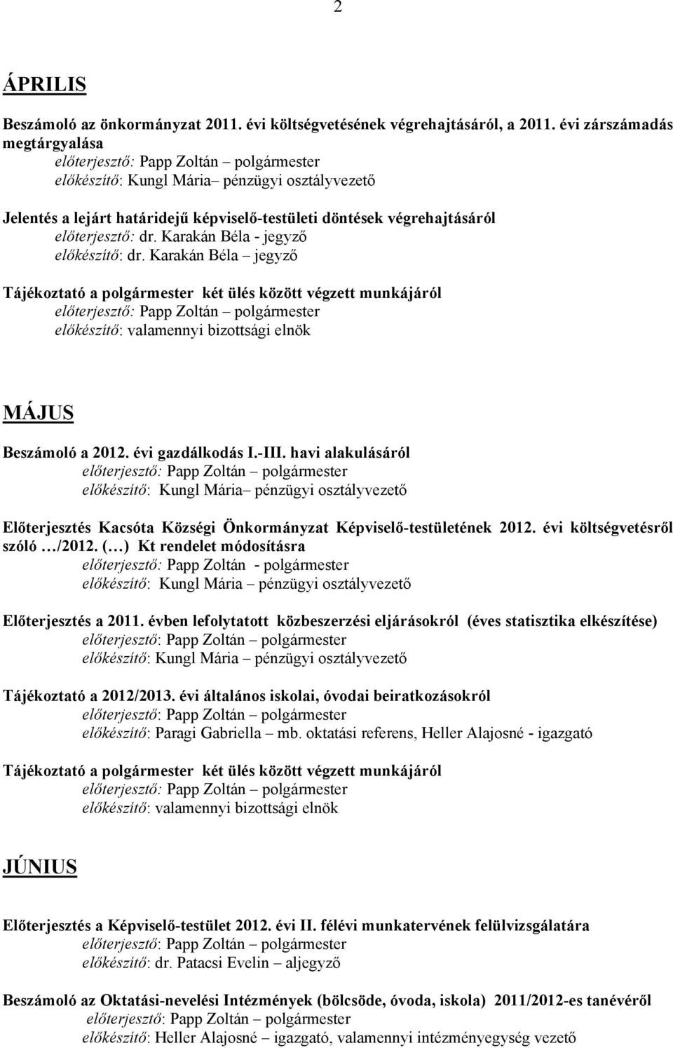 havi alakulásáról előkészítő: Kungl Mária pénzügyi osztályvezető Előterjesztés Kacsóta Községi Önkormányzat Képviselő-testületének 2012. évi költségvetésről szóló /2012.