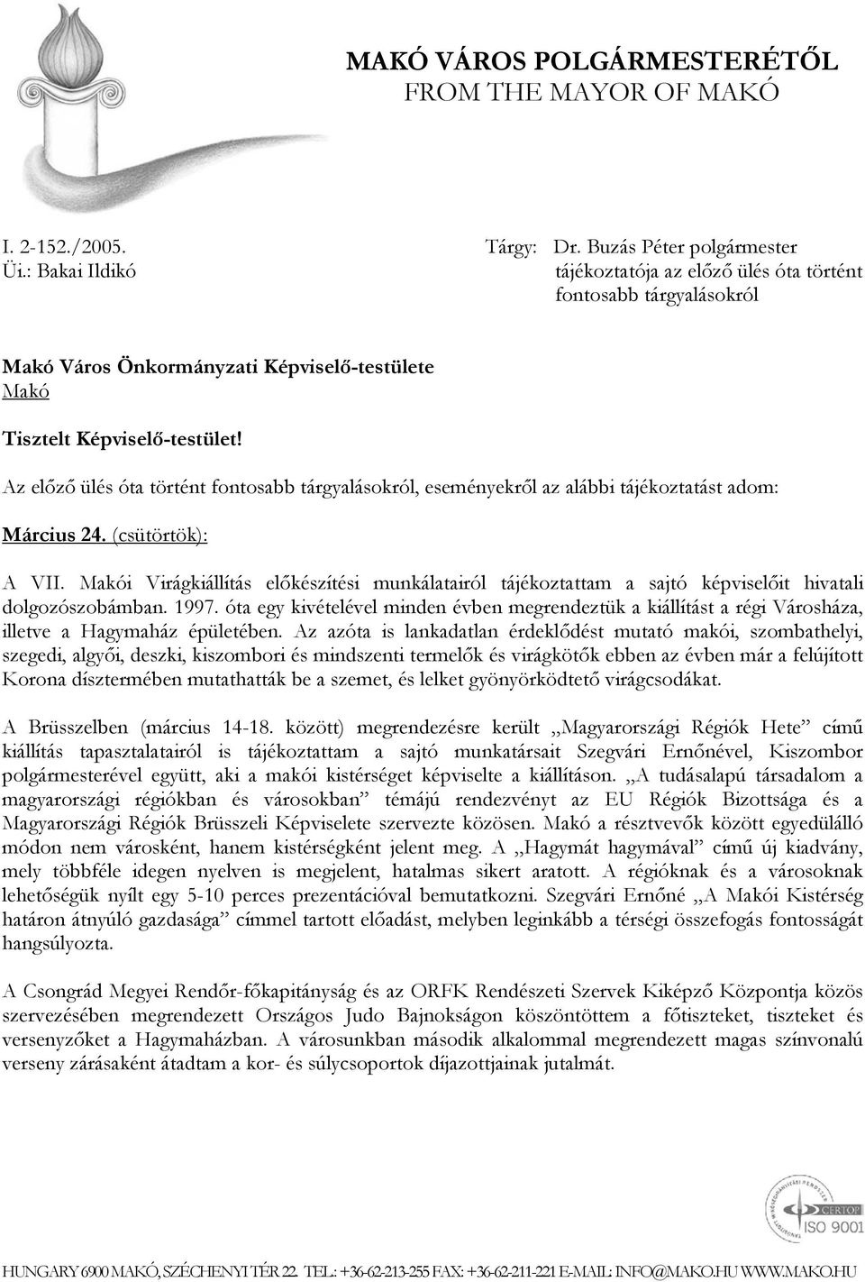 Az előző ülés óta történt fontosabb tárgyalásokról, eseményekről az alábbi tájékoztatást adom: Március 24. (csütörtök): A VII.